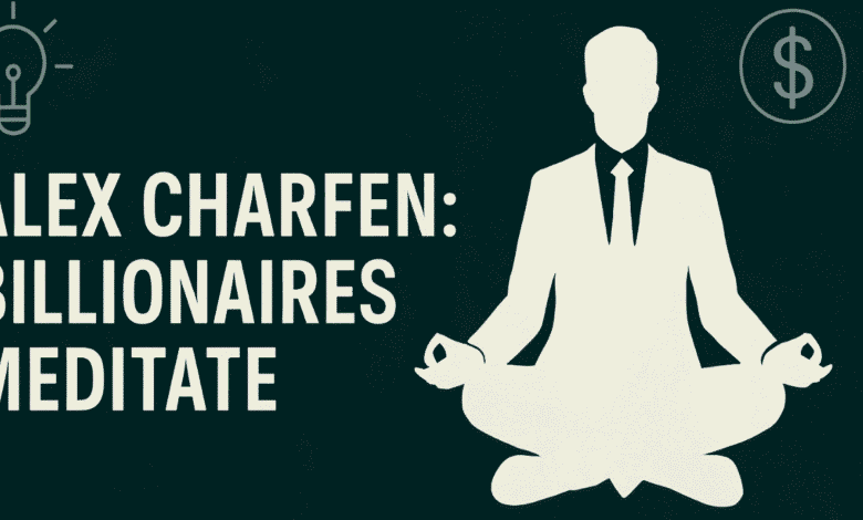 alex charfen billionaires meditate