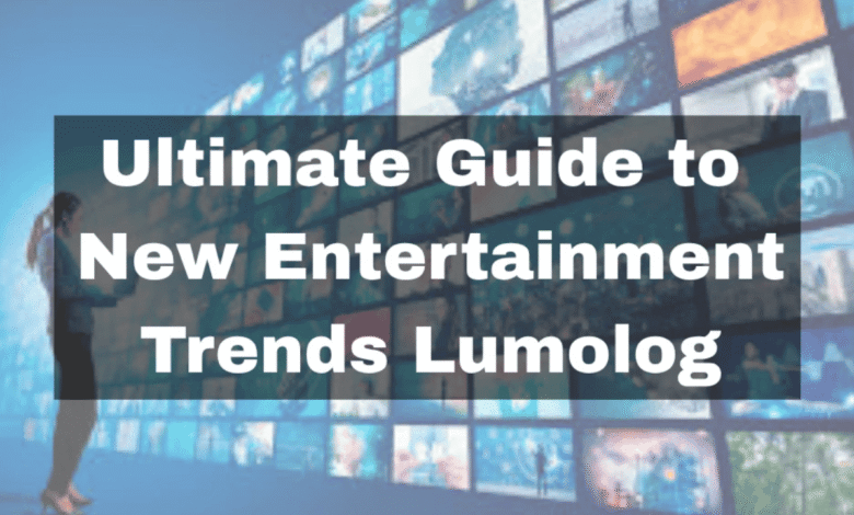 ultimate guide to new entertainment trends lumolog